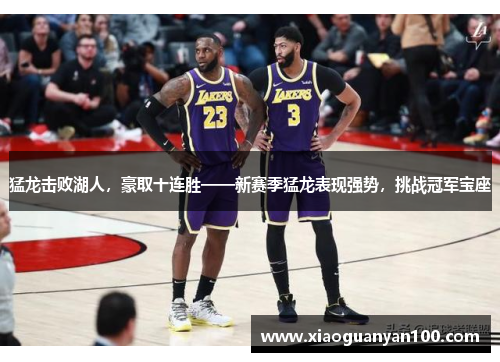 猛龙击败湖人，豪取十连胜——新赛季猛龙表现强势，挑战冠军宝座
