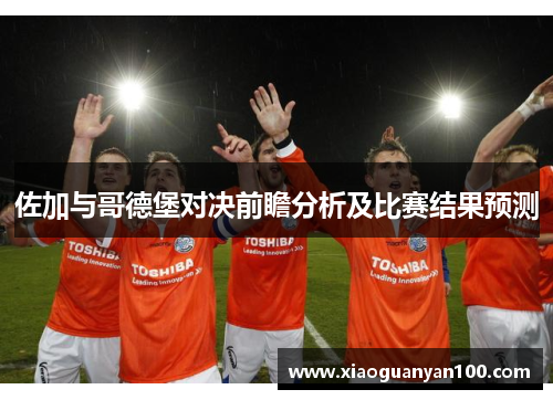 佐加与哥德堡对决前瞻分析及比赛结果预测