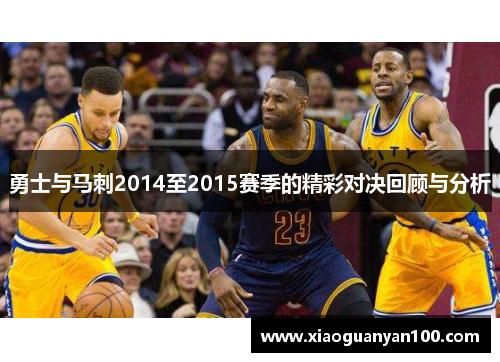 勇士与马刺2014至2015赛季的精彩对决回顾与分析